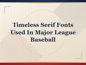 Classic Baseball Fonts: Timeless Serif Typefaces of Major League Baseball